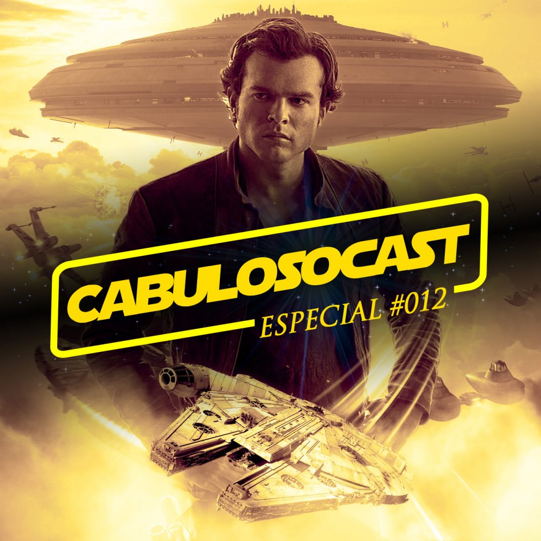 CabulosoCast Especial #012 - Han Solo: Uma História Star Wars Fotomontagem que mostra imagem com personagem Han Solo ao centro e uma nave embaixo. Ao centro está escrito em amarelo CabulosoCast Especial 012.