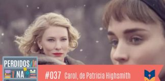 Fotomontagem com personagens do filme Carol. No canto inferior esquerdo, a logo do podcast, que é a ilustração de uma estante com livros e outros objetos, onde lê-se “Perdidos na Estante". Ao lado, em uma faixa rosa na qual está escrito “37 – Carol de Patricia Highsmith" e com o selo do Leitor Cabuloso.