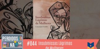 Fotomontagem com capa do livro Insubmissas Lágrimas de Mulheres. Em um fundo marrom claro, ilustração apenas em contorno, de uma mulher, com algumas flores. No canto inferior esquerdo, a logo do podcast, que é a ilustração de uma estante com livros e outros objetos, onde lê-se “Perdidos na Estante". Ao lado, em uma faixa rosa na qual está escrito “44 – Insubmissas Lágrimas de Mulheres" e com o selo do Leitor Cabuloso.