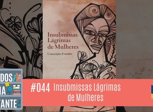 Fotomontagem com capa do livro Insubmissas Lágrimas de Mulheres. Em um fundo marrom claro, ilustração apenas em contorno, de uma mulher, com algumas flores. No canto inferior esquerdo, a logo do podcast, que é a ilustração de uma estante com livros e outros objetos, onde lê-se “Perdidos na Estante". Ao lado, em uma faixa rosa na qual está escrito “44 – Insubmissas Lágrimas de Mulheres" e com o selo do Leitor Cabuloso.