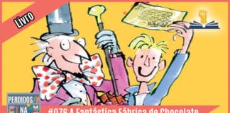 Vitrine do podcast montada com recorte de capa do livro onde aparece o título dele. À esquerda tem uma faixa rosa onde está escrito "livro". No inferior tem a logo do podcast, que é a ilustração de uma estante com livros e outros objetos, onde lê-se “Perdidos na Estante". Ao lado, em uma faixa rosa na qual está escrito "#076 - A Fantástica Fábrica de Chocolate". Em cima, ao lado direito está o selo do Leitor Cabuloso.