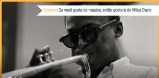 Montagem com imagem preto e branca de Miles Davis de óculos escuros e tocando trompete. Quase no topo à direita, uma faixa branca com o texto: Coluna - Se você gosta de música, então gostará do Miles Davis. Na base o logo do Leitor Cabuloso, e uma borda amarela em volta da vitrine