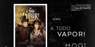 Imagem de fundo preto com pequenos pontos de luz. À esquerda tem o pôster emoldurado em branco da série A Todo Vapor! da Amazon Prime Video com Juca Pirama e Capitu de Machado, dois atores brancos e vestidos como aventureiros com roupas steampunk. À direita está a logo do podcast na cor branca, formada por livros em pé e que vão caindo com o título "Perdidos na Estante" em cima. Embaixo, na mesma cor, tem o numeral #091 indicando o número do episódio, seguido de Série. Abaixo à esquerda tem a logo do Leitor Cabuloso formado por um livro aberto azul e um punho amarelo que sai de dentro dele e à direita está escrito em branco "A Todo Vapor!"