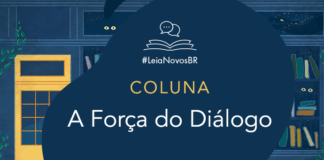 Imagem de fundo contendo uma ilustração da fachada da azul Livraria LeiaNovosBr. A fachada é composta por uma porta amarela com uma vidraça onde dois olhos de uma criatura mágica que está espiando, ao lado da vitrine da livraria que mostra vários livros coloridos desorganizados, também com alguns olhos claros espiando entre eles. No centro da imagem há a logo do podcast. A logo é formado pelo texto #LeiaNovosBr em azul, abaixo de ícones que simbolizam um livro azul com páginas amarelas aberto, de onde saem dois balões de fala amarelos. Abaixo da logo está escrito COLUNA e abaixo de COLUNA está escrito o título da Coluna: A Força do Diálogo. Mais abaixo está a logo branca do site Leitor Cabuloso, composta pelo pela imagem de um punho erguido saindo de um livro aberto, seguido do nome Leitor Cabuloso