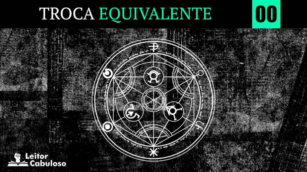 Troca Equivalente - Vol. 00 Imagem com fundo preto com detalhes semelhantes a uma textura de tecido jeans, com os detalhes em branco pálido. No centro, o círculo de transmutação humana está em branco. No topo, uma tarja preta atravessa a imagem da direita até a esquerda, escrito “Troca”, em branco com letra serifada e a palavra “Equivalente” em verde flúor, também serifada. Ao lado do texto, um quadrado verde flúor carrega o numeral 00 em letras brancas e garrafais. No canto inferior esquerdo, o logo do site Leitor Cabuloso está disposto em branco.