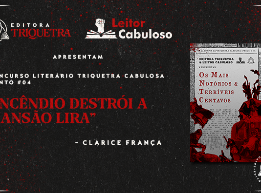 Editora Triquetra e Leitor Cabuloso “Apresentam concurso literário Triquetra Cabulosa ‘Os Mais Notórios e Terríveis Centavos conto #04’. “Incendio na mansão lira - clarice frança”. Ao lado do título, a capa do livro: Capa com fundo de recorte de jornal. Sobre o fundo, um retângulo que lembra uma edição antiga de Penny Dreadful. Nele, está escrito em preto, em fonte de jornal: Contos da Triquetra Cabulosa, Os Mais Notórios e Terríveis Centavos” (título grande em cor vermelha no meio da capa). Em primeiro plano, sobre o fundo e o retângulo, colagens de ilustrações das Penny Dreadful originais em vermelho e preto. Fundo cinza escuro com efeito papel e respingos de tinta vermelha no canto superior direito.