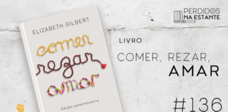 Imagem de fundo branco com textura de corte. À direita no canto inferior tem a logo do Leitor Cabuloso formado por um livro aberto na cor azul e um punho levantado na cor amarela. À sua esquerda, tem a capa do livro Comer, Rezar, Amar, em amarelo e o título do episódio onde se lê "PnE 136 - Livro: Comer, Rezar, Amar". Em cima, à direita, tem a logo do podcast formado por livros em pé e que vão caindo com o título "Perdidos na Estante" em cima e o símbolo de play na letra "o".