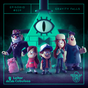 Estação 21 #039 – Gravity Falls