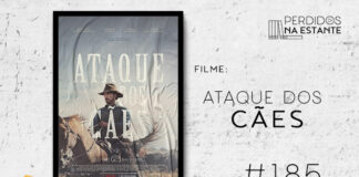 Imagem de fundo branco com textura de corte. À esquerda no canto inferior tem a logo do Leitor Cabuloso formado por um livro aberto na cor azul e um punho levantado na cor amarela. À sua direita, o pôster do filme mostrando um homem montado a cavalo. Ele está de camisa azul e chapéu marrom, barba por fazer e monta um cavalo marrom. À direita se lê "Filme: Ataque dos Cães #185". Em cima, à direita, tem a logo do podcast formado por livros em pé e que vão caindo com o título "Perdidos na Estante" em cima e o símbolo de play na letra "o", na cor branca.