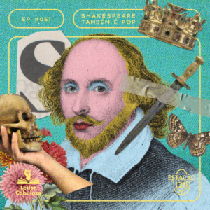 Estação 21 #051 – Shakespeare Também é Pop