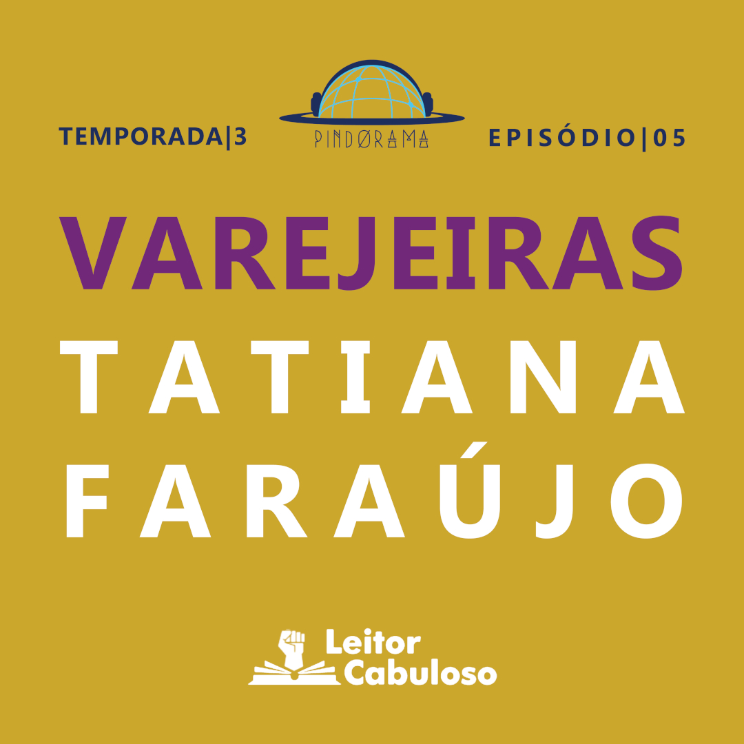 Pindorama T03E05: Varejeiras, de Tatiana Faraújo